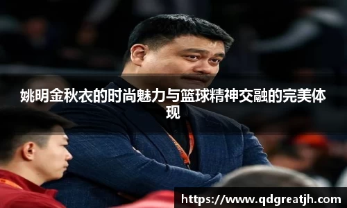 姚明金秋衣的时尚魅力与篮球精神交融的完美体现