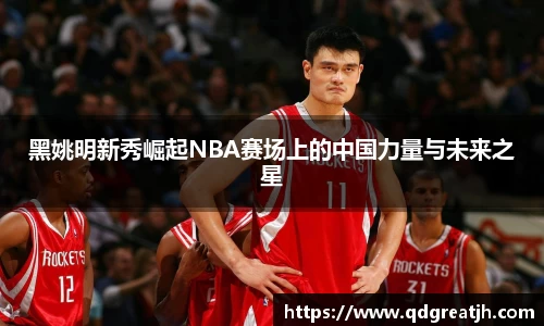 黑姚明新秀崛起NBA赛场上的中国力量与未来之星