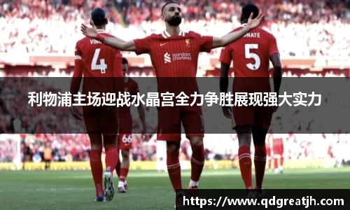 利物浦主场迎战水晶宫全力争胜展现强大实力